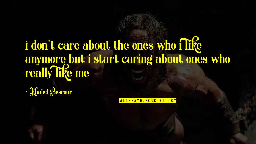 Start Caring Quotes By Khaled Besrour: i don't care about the ones who i