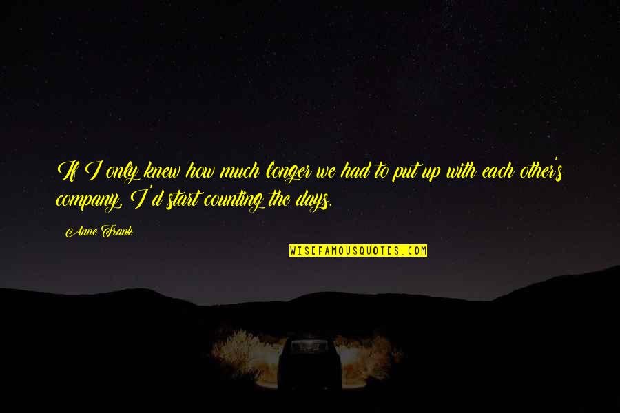 Start Counting The Days Quotes By Anne Frank: If I only knew how much longer we