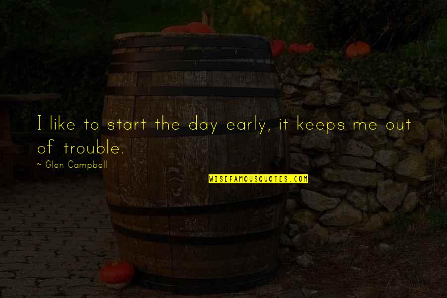 Start Day Early Quotes By Glen Campbell: I like to start the day early, it Start Day Early Quotes By Glen Campbell: I like to start the day early, it