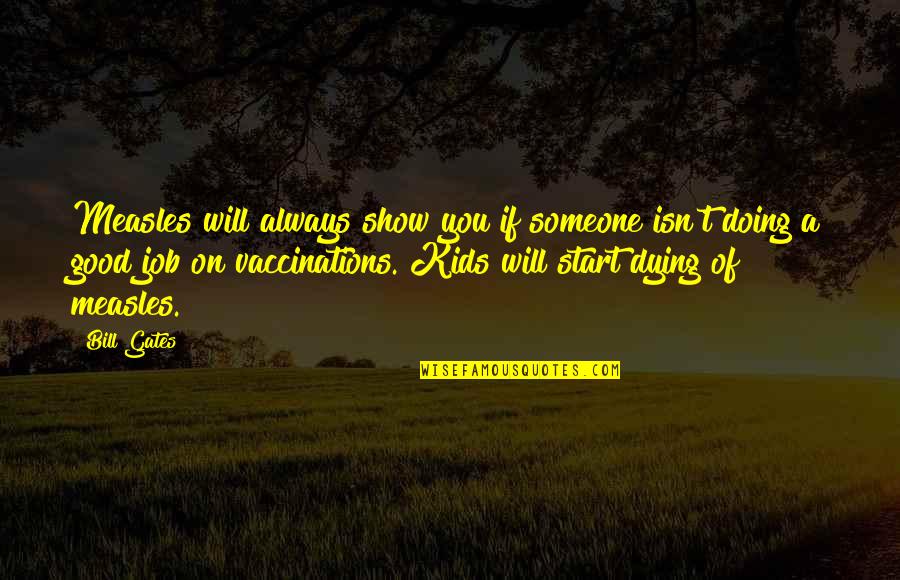 Start Doing Good Quotes By Bill Gates: Measles will always show you if someone isn't