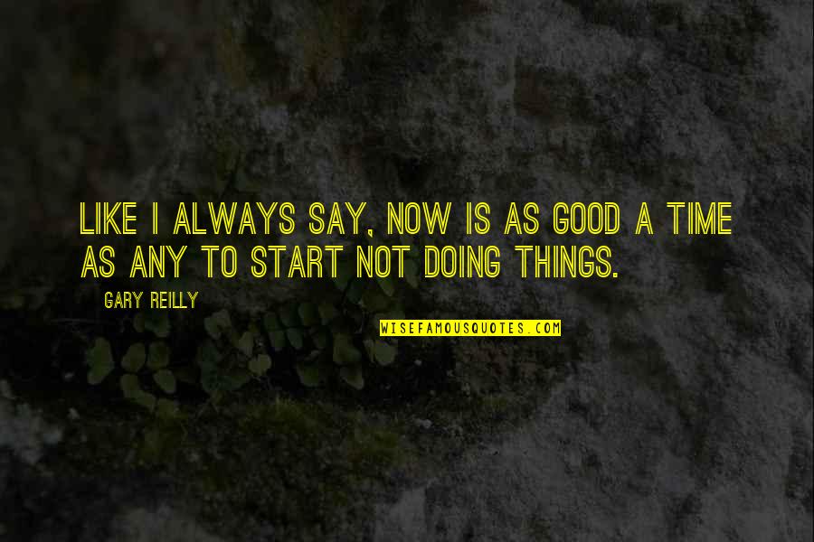 Start Doing Good Quotes By Gary Reilly: Like I always say, Now is as good