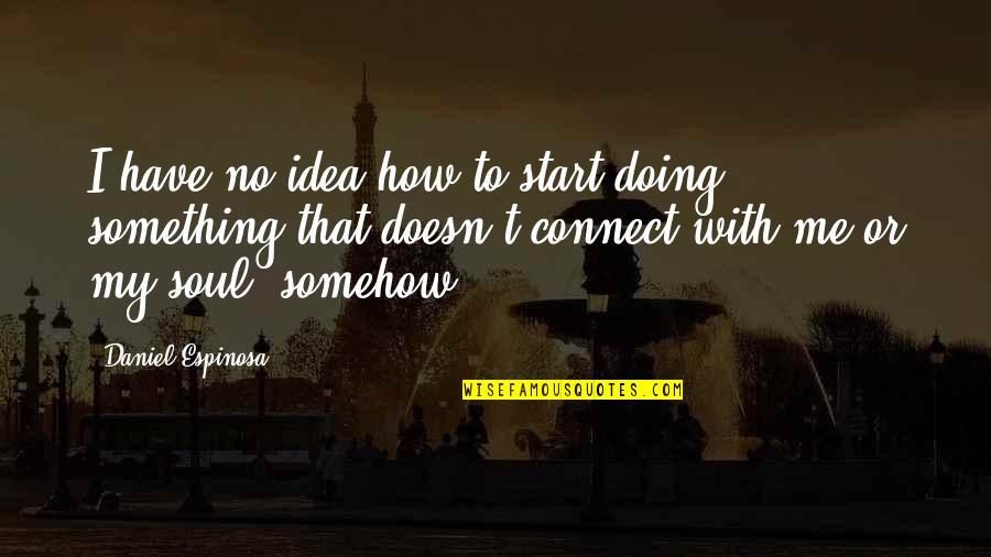 Start Doing Me Quotes By Daniel Espinosa: I have no idea how to start doing