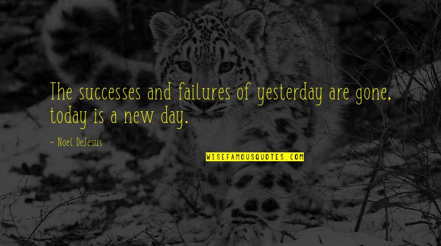 Start Each Day New Quotes By Noel DeJesus: The successes and failures of yesterday are gone,