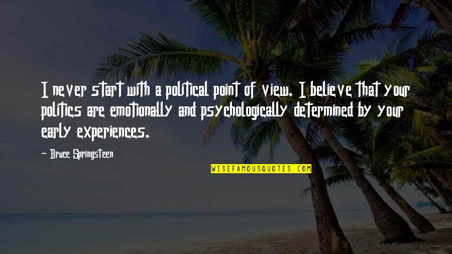 Start Early Quotes By Bruce Springsteen: I never start with a political point of Start Early Quotes By Bruce Springsteen: I never start with a political point of