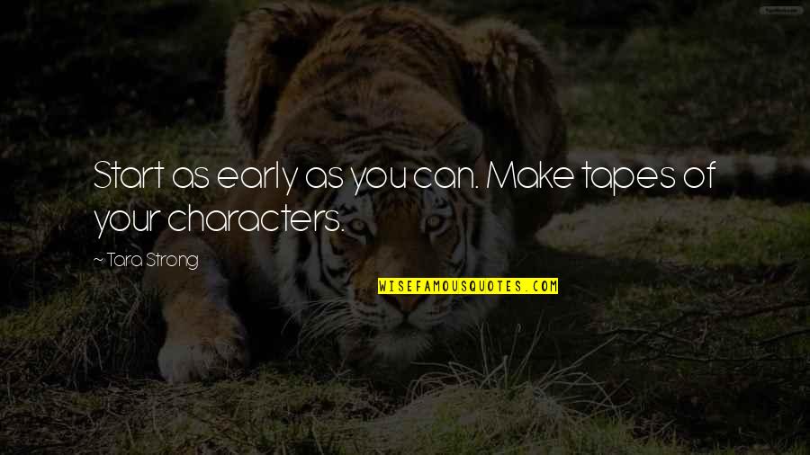 Start Early Quotes By Tara Strong: Start as early as you can. Make tapes