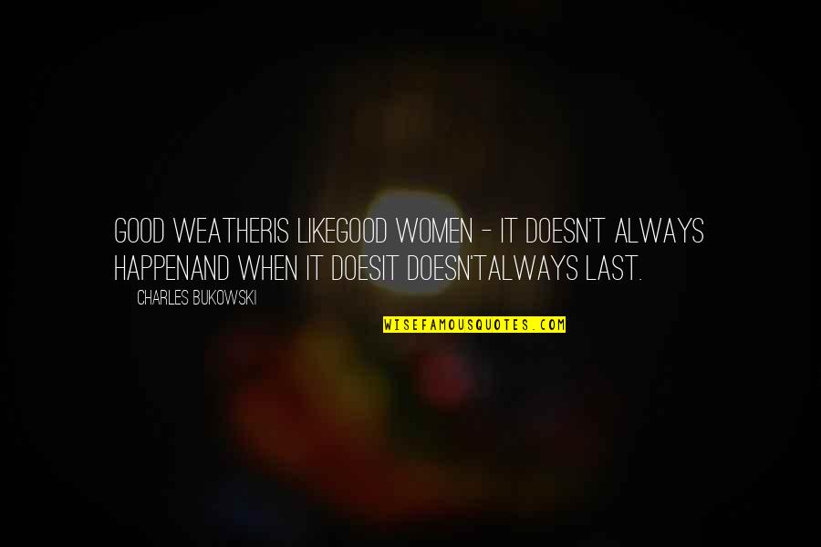 Start Enjoying Your Own Company Quotes By Charles Bukowski: good weatheris likegood women - it doesn't always