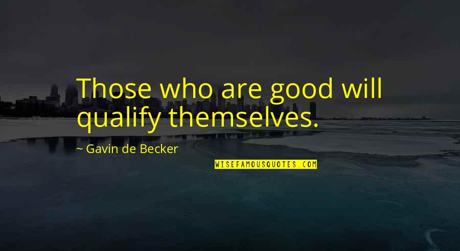 Start Enjoying Your Own Company Quotes By Gavin De Becker: Those who are good will qualify themselves.