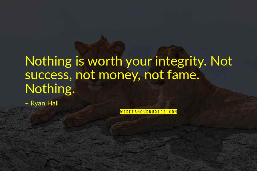 Start Enjoying Your Own Company Quotes By Ryan Hall: Nothing is worth your integrity. Not success, not