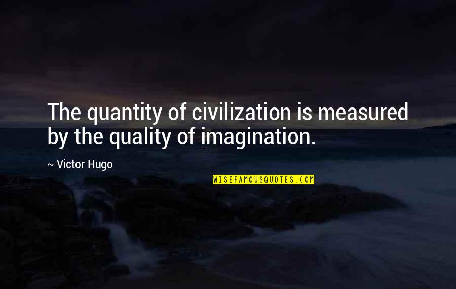 Start Enjoying Your Own Company Quotes By Victor Hugo: The quantity of civilization is measured by the