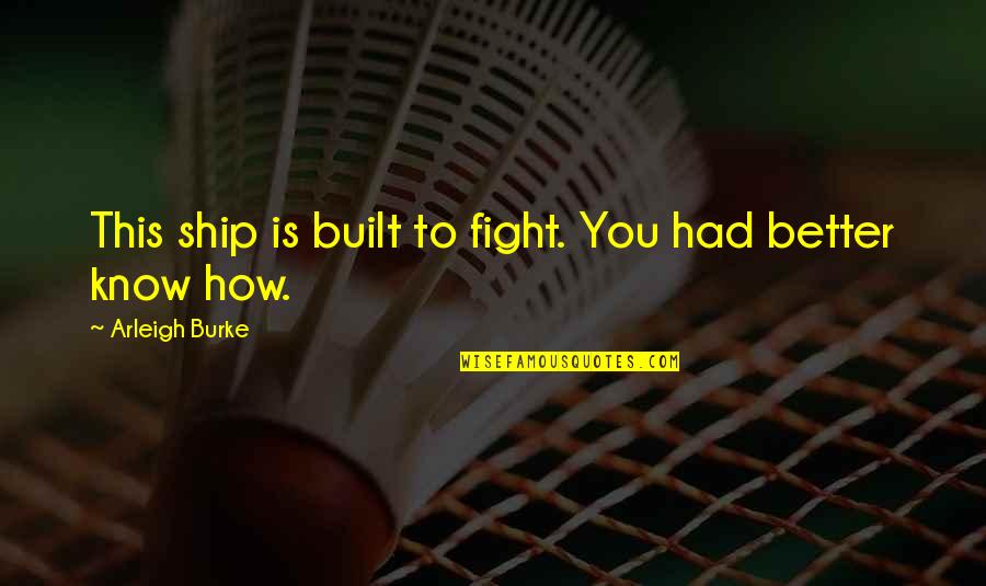 Start Falling In Love Quotes By Arleigh Burke: This ship is built to fight. You had Start Falling In Love Quotes By Arleigh Burke: This ship is built to fight. You had