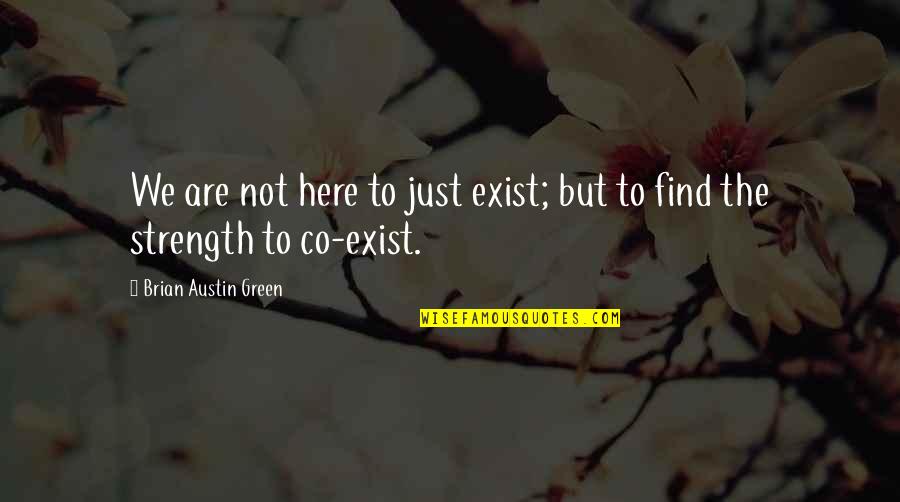 Start Falling In Love Quotes By Brian Austin Green: We are not here to just exist; but Start Falling In Love Quotes By Brian Austin Green: We are not here to just exist; but