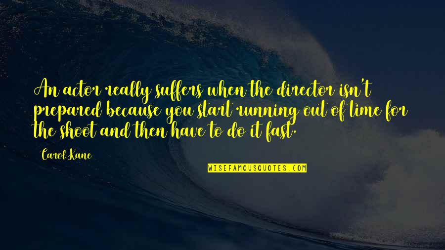 Start Fast Quotes By Carol Kane: An actor really suffers when the director isn't Start Fast Quotes By Carol Kane: An actor really suffers when the director isn't