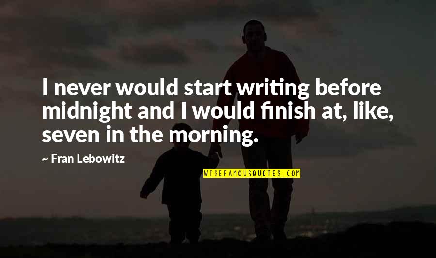 Start Finish Quotes By Fran Lebowitz: I never would start writing before midnight and Start Finish Quotes By Fran Lebowitz: I never would start writing before midnight and