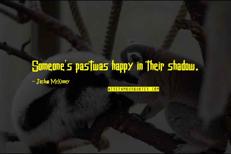 Start Gym Quotes By Joshua McKinney: Someone's pastwas happy in their shadow.