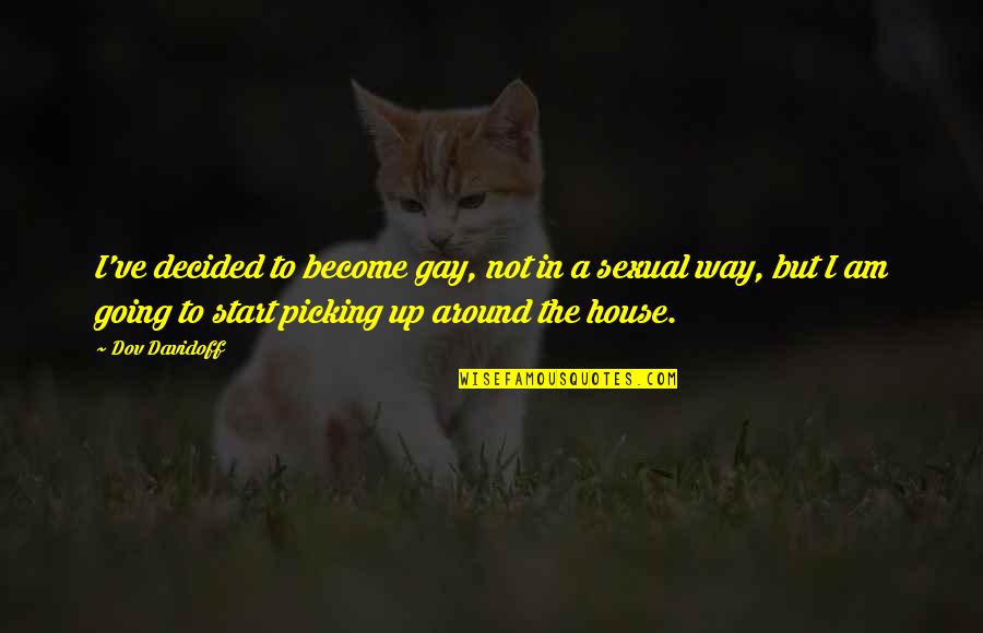 Start In Quotes By Dov Davidoff: I've decided to become gay, not in a Start In Quotes By Dov Davidoff: I've decided to become gay, not in a