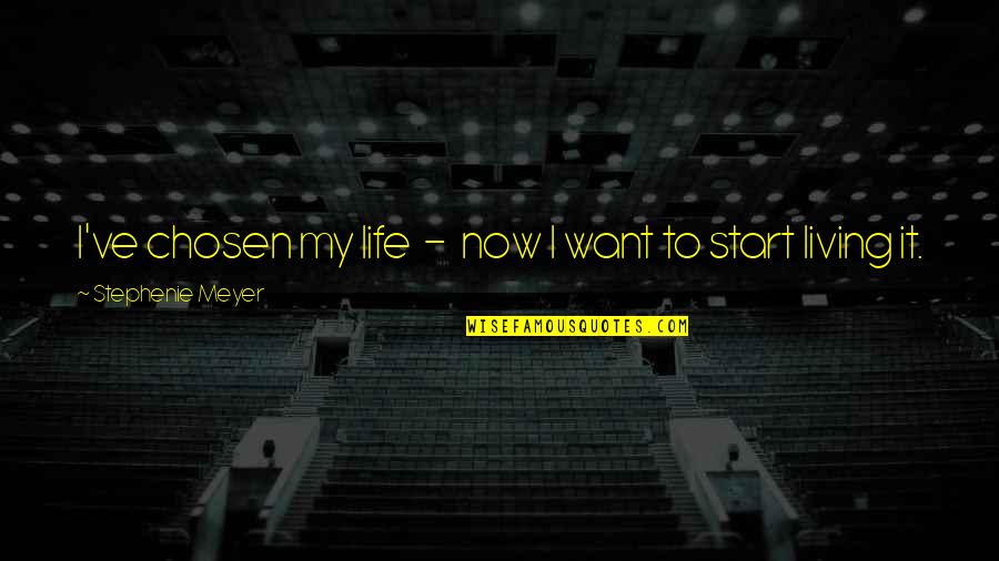 Start Life Now Quotes By Stephenie Meyer: I've chosen my life - now I want