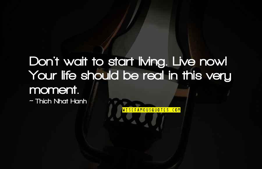 Start Life Now Quotes By Thich Nhat Hanh: Don't wait to start living. Live now! Your