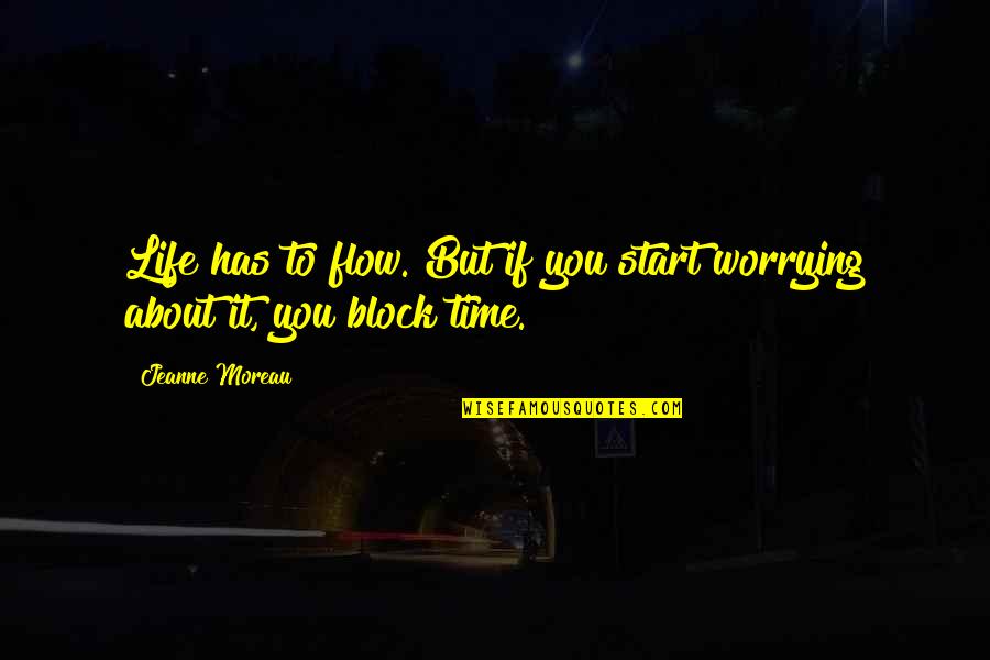 Start Life Quotes By Jeanne Moreau: Life has to flow. But if you start