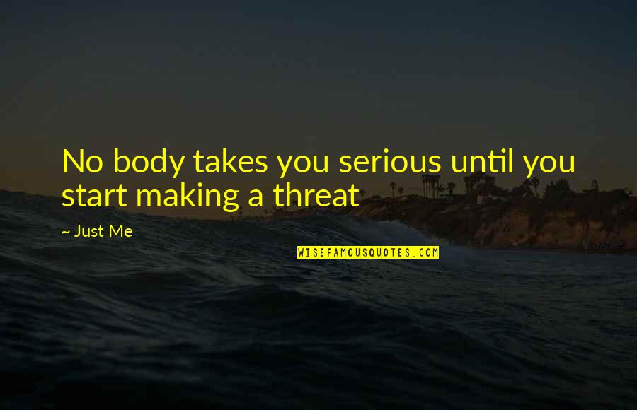 Start Life Quotes By Just Me: No body takes you serious until you start