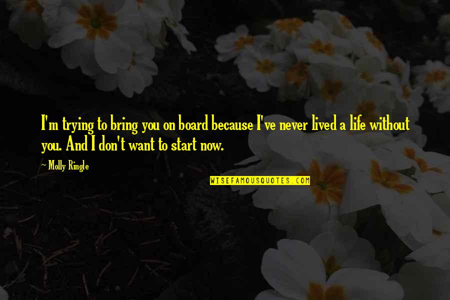 Start Life Quotes By Molly Ringle: I'm trying to bring you on board because Start Life Quotes By Molly Ringle: I'm trying to bring you on board because