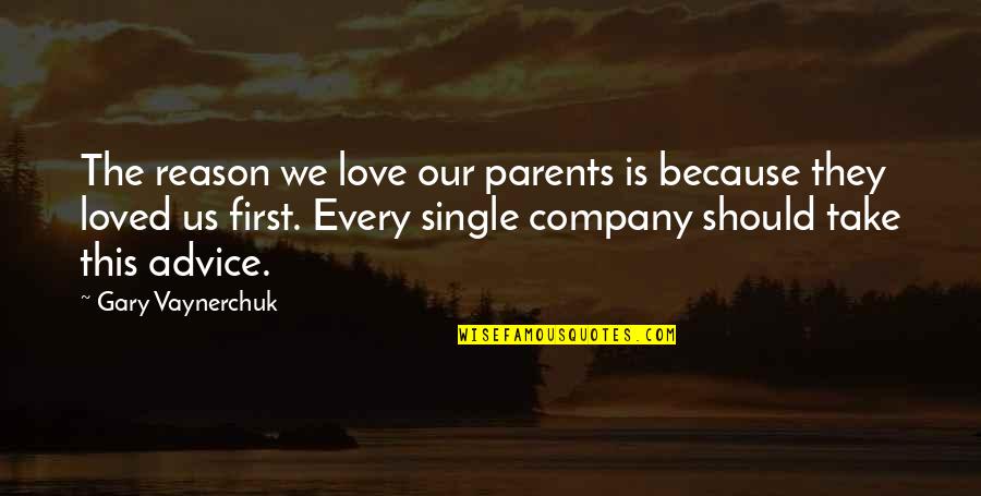 Start Local Quotes By Gary Vaynerchuk: The reason we love our parents is because