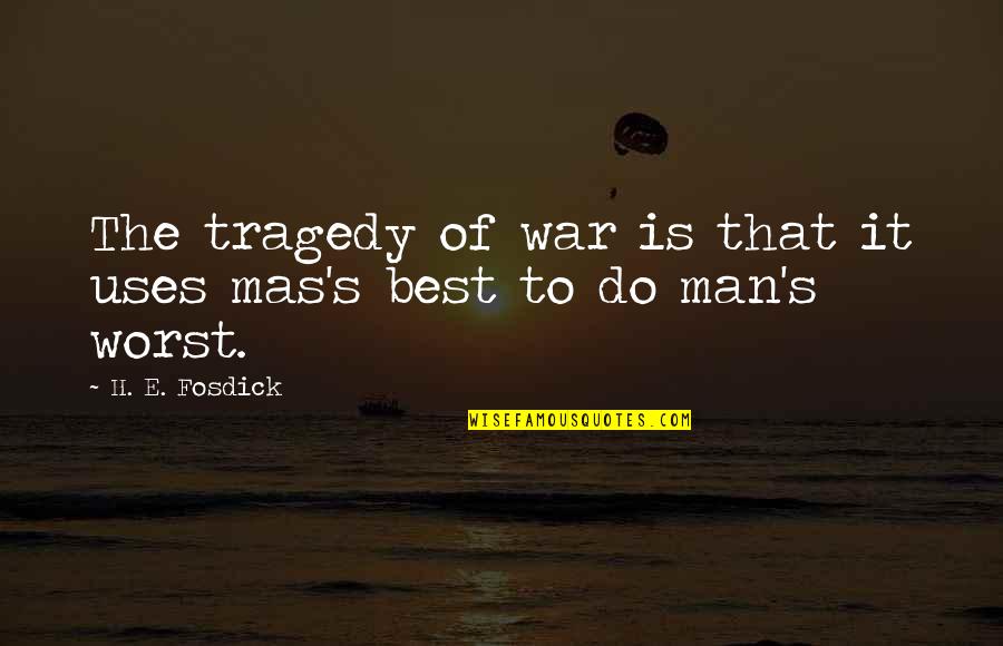 Start Loving Someone Quotes By H. E. Fosdick: The tragedy of war is that it uses