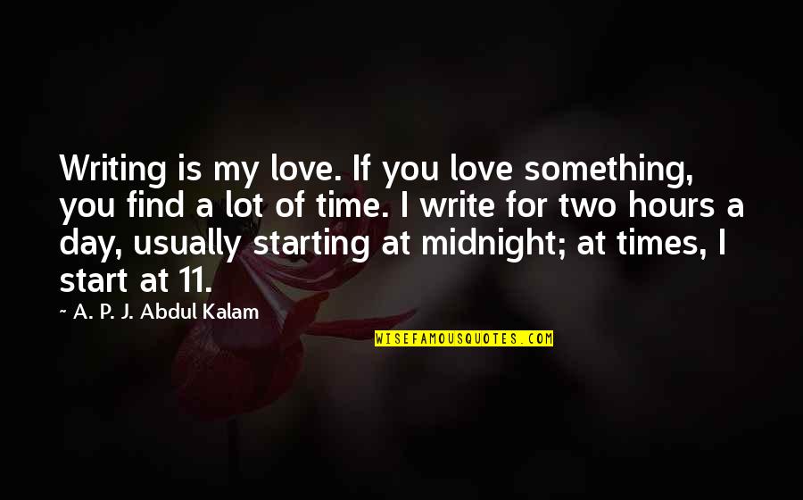 Start My Day Quotes By A. P. J. Abdul Kalam: Writing is my love. If you love something,