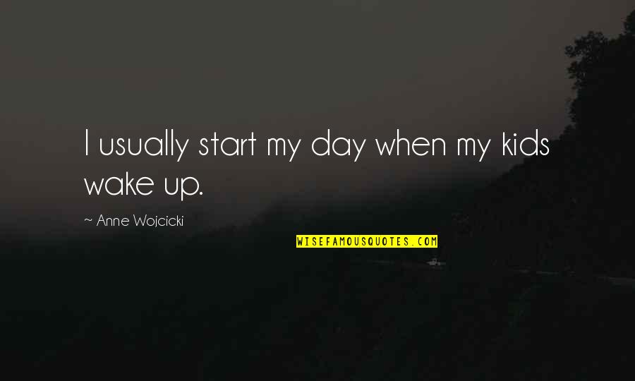 Start My Day Quotes By Anne Wojcicki: I usually start my day when my kids