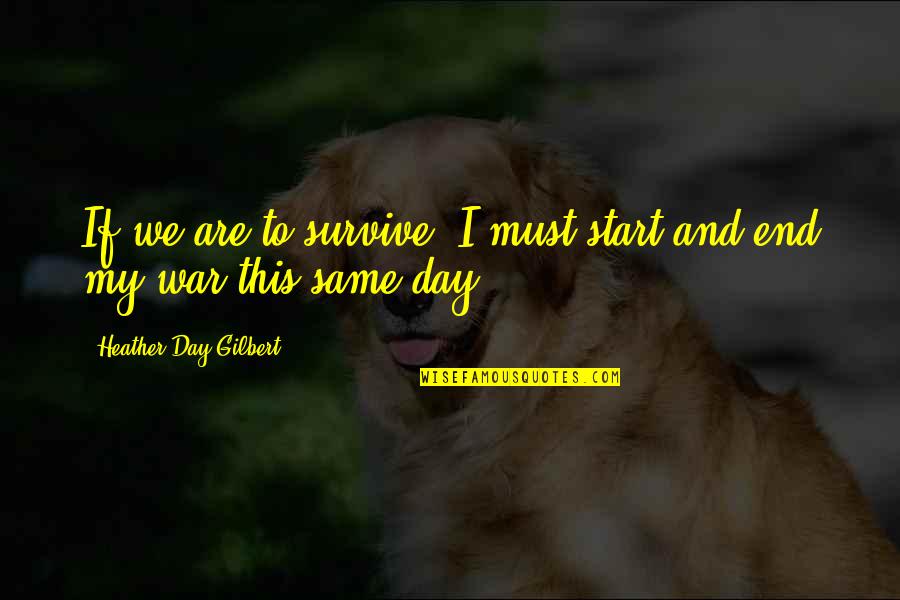 Start My Day Quotes By Heather Day Gilbert: If we are to survive, I must start