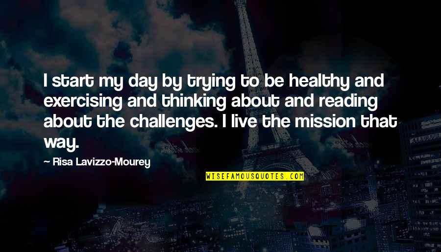 Start My Day Quotes By Risa Lavizzo-Mourey: I start my day by trying to be