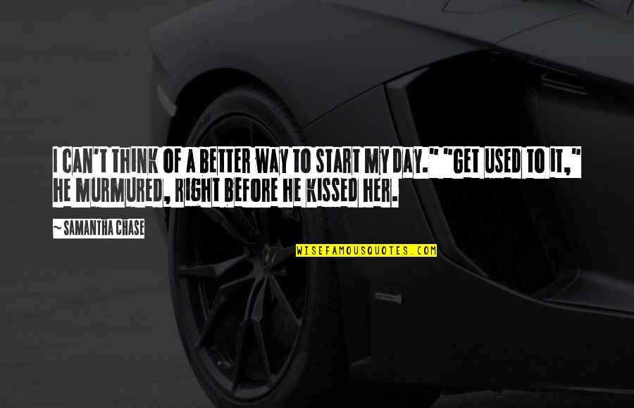 Start My Day Quotes By Samantha Chase: I can't think of a better way to Start My Day Quotes By Samantha Chase: I can't think of a better way to