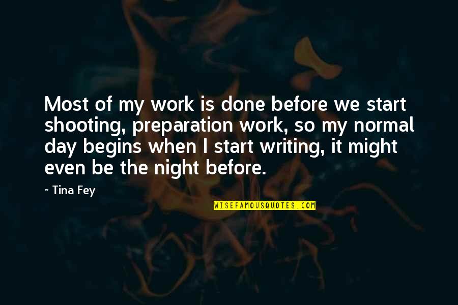 Start My Day Quotes By Tina Fey: Most of my work is done before we Start My Day Quotes By Tina Fey: Most of my work is done before we