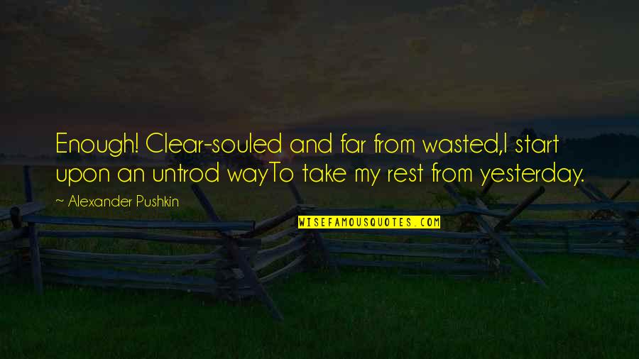 Start My Quotes By Alexander Pushkin: Enough! Clear-souled and far from wasted,I start upon Start My Quotes By Alexander Pushkin: Enough! Clear-souled and far from wasted,I start upon