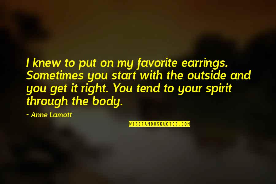 Start My Quotes By Anne Lamott: I knew to put on my favorite earrings. Start My Quotes By Anne Lamott: I knew to put on my favorite earrings.