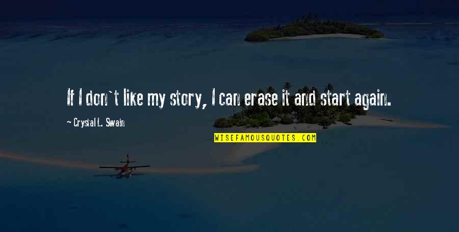 Start My Quotes By Crystal L. Swain: If I don't like my story, I can Start My Quotes By Crystal L. Swain: If I don't like my story, I can