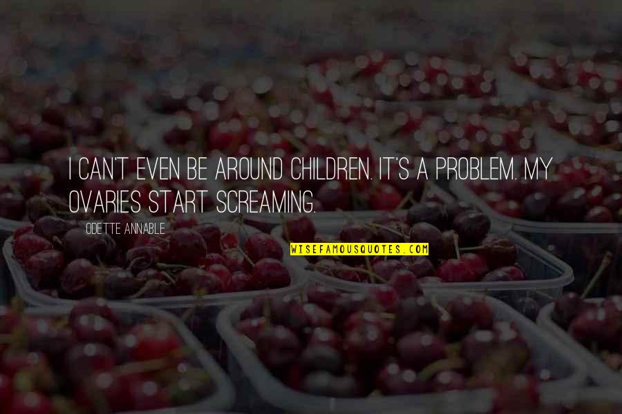 Start My Quotes By Odette Annable: I can't even be around children. It's a