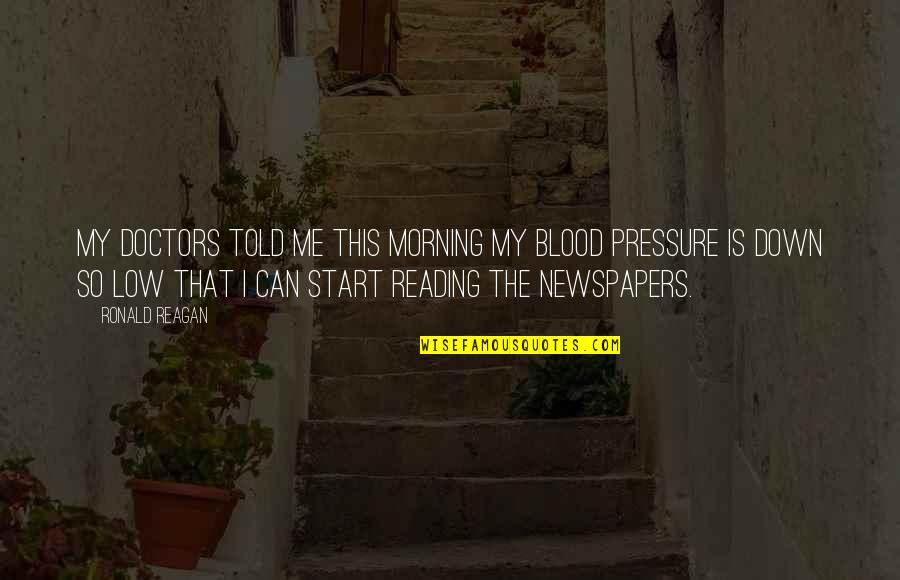 Start My Quotes By Ronald Reagan: My doctors told me this morning my blood Start My Quotes By Ronald Reagan: My doctors told me this morning my blood