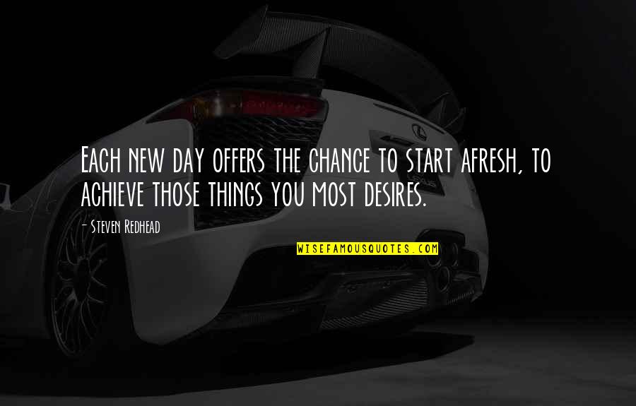 Start New Day Quotes By Steven Redhead: Each new day offers the chance to start Start New Day Quotes By Steven Redhead: Each new day offers the chance to start