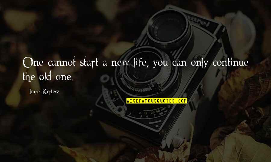 Start New Life Quotes By Imre Kertesz: One cannot start a new life, you can