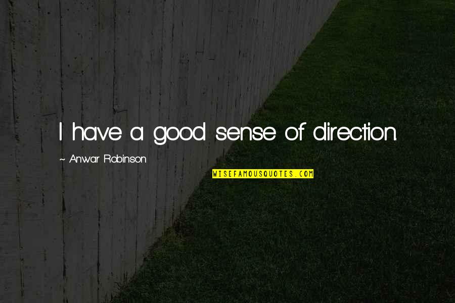 Start New School Year Quotes By Anwar Robinson: I have a good sense of direction. Start New School Year Quotes By Anwar Robinson: I have a good sense of direction.