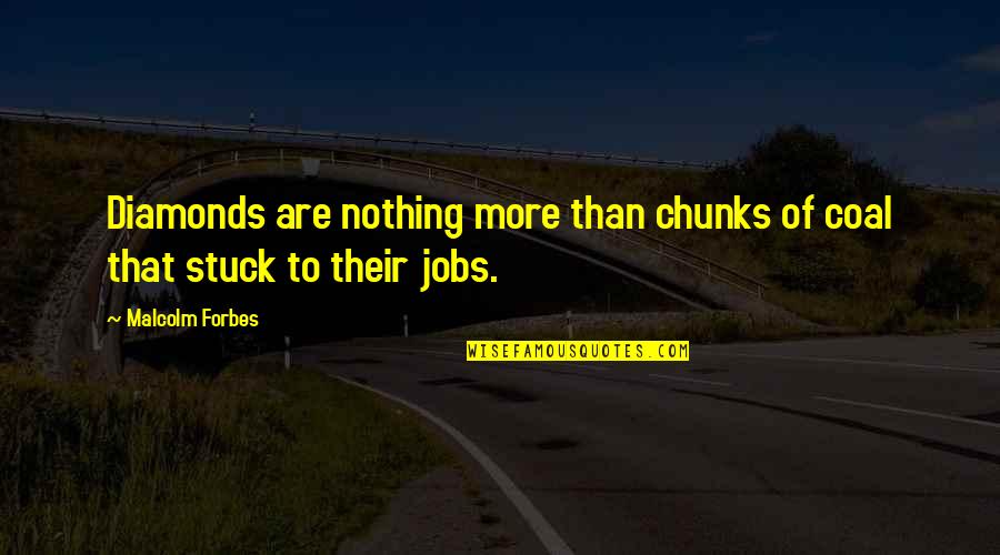 Start New Week Quotes By Malcolm Forbes: Diamonds are nothing more than chunks of coal