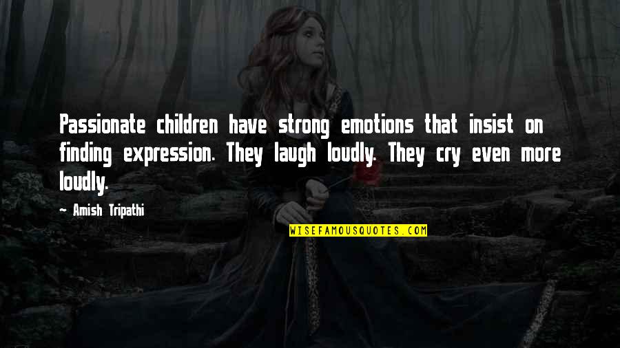 Start New Work Quotes By Amish Tripathi: Passionate children have strong emotions that insist on