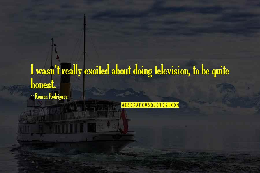 Start New Year Fresh Quotes By Ramon Rodriguez: I wasn't really excited about doing television, to