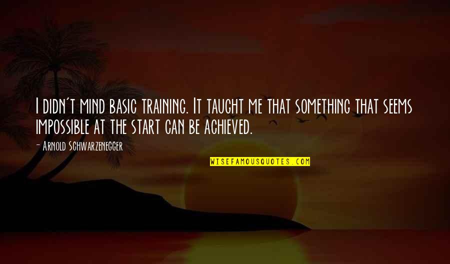 Start Now Motivational Quotes By Arnold Schwarzenegger: I didn't mind basic training. It taught me