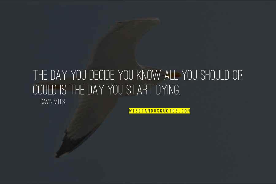 Start Now Motivational Quotes By Gavin Mills: The day you decide you know all you