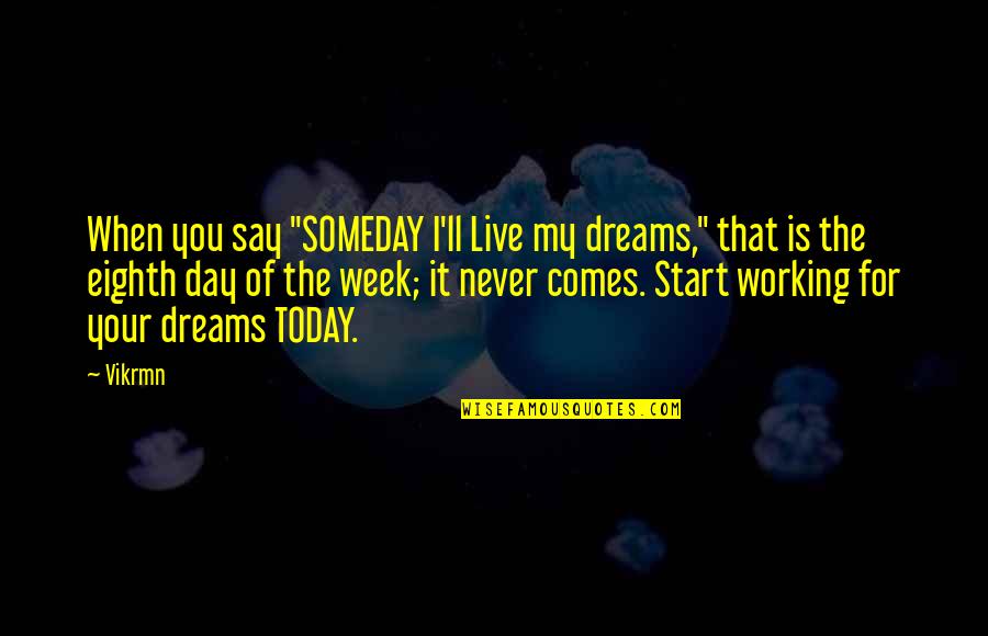 Start Now Motivational Quotes By Vikrmn: When you say "SOMEDAY I'll Live my dreams,"