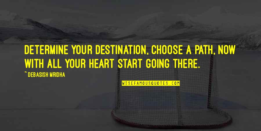 Start Now Start Where You Are Quotes By Debasish Mridha: Determine your destination, choose a path, now with