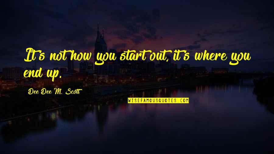 Start Now Start Where You Are Quotes By Dee Dee M. Scott: It's not how you start out, it's where