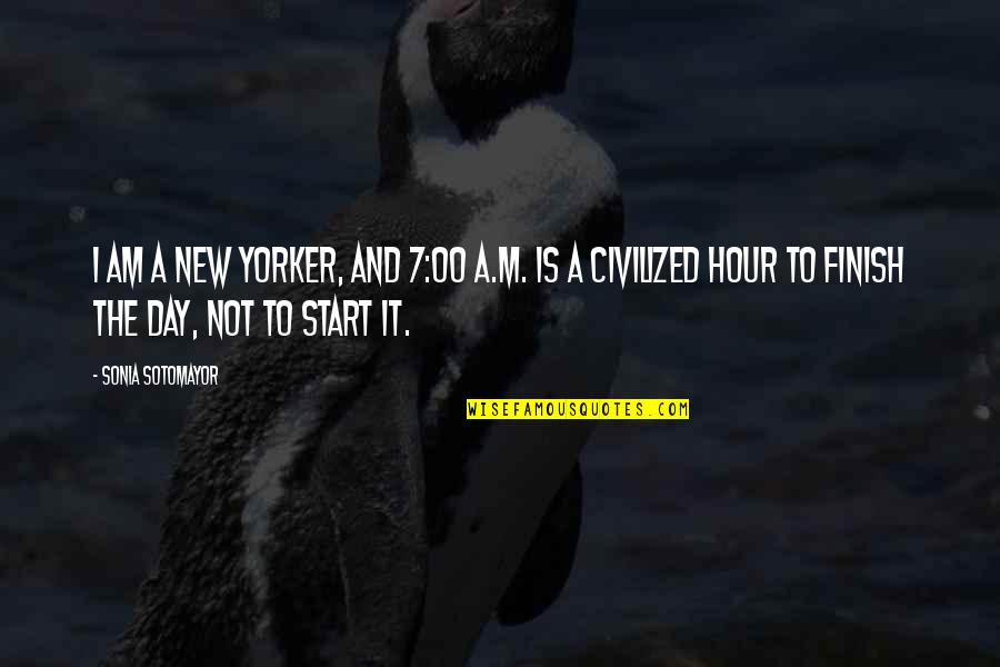 Start Of A New Day Quotes By Sonia Sotomayor: I am a New Yorker, and 7:00 A.M.