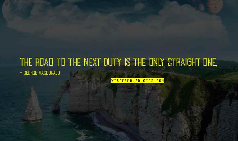 Start Of A New Week Quotes By George MacDonald: The road to the next duty is the